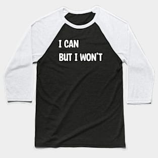 I Can But I Won't Baseball T-Shirt